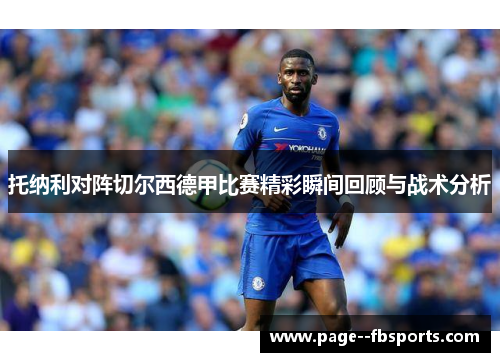 托纳利对阵切尔西德甲比赛精彩瞬间回顾与战术分析 托纳利对阵切尔西德甲比赛精彩瞬间回顾与战术分析