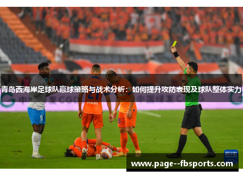 青岛西海岸足球队赢球策略与战术分析:如何提升攻防表现及球队整体实力 青岛西海岸足球队赢球策略与战术分析:如何提升攻防表现及球队整体实力