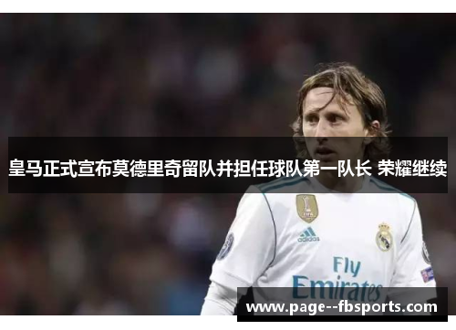 皇马正式宣布莫德里奇留队并担任球队第一队长 荣耀继续