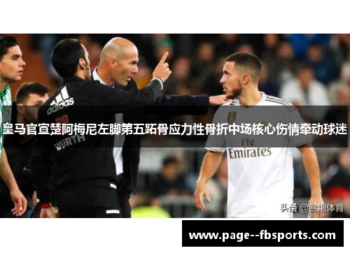 皇马官宣楚阿梅尼左脚第五跖骨应力性骨折中场核心伤情牵动球迷