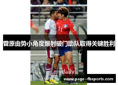 菅原由势小角度爆射破门助队取得关键胜利